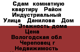 Сдам 1комнатную квартиру › Район ­ Индустриальный › Улица ­ Данилова › Дом ­ 21 › Этажность дома ­ 16 › Цена ­ 9 000 - Вологодская обл., Череповец г. Недвижимость » Квартиры аренда   